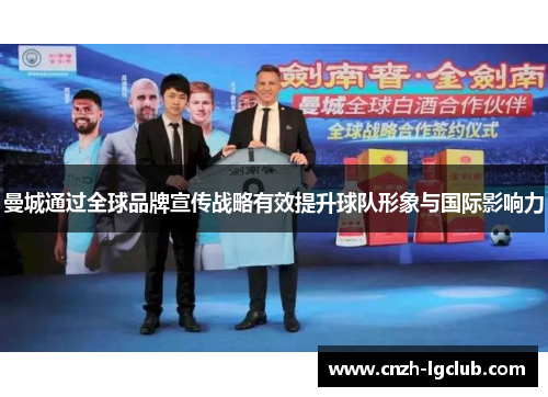 曼城通过全球品牌宣传战略有效提升球队形象与国际影响力 曼城通过全球品牌宣传战略有效提升球队形象与国际影响力
