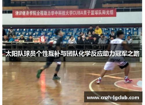 太阳队球员个性互补与团队化学反应助力冠军之路 太阳队球员个性互补与团队化学反应助力冠军之路