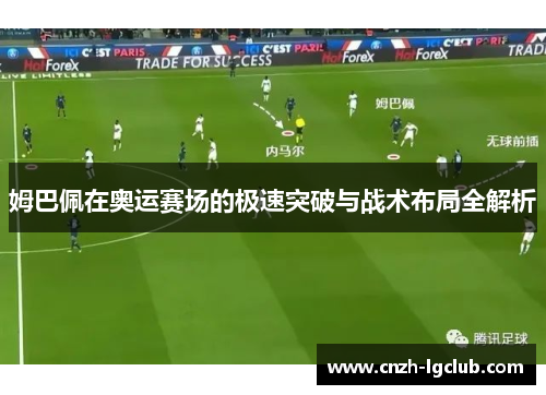 姆巴佩在奥运赛场的极速突破与战术布局全解析 姆巴佩在奥运赛场的极速突破与战术布局全解析