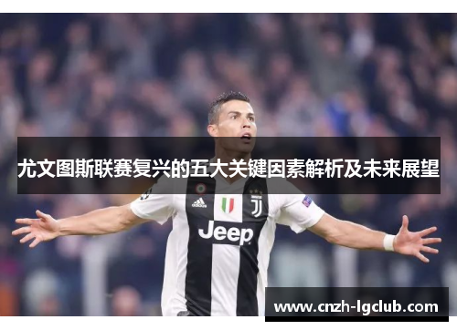 尤文图斯联赛复兴的五大关键因素解析及未来展望 尤文图斯联赛复兴的五大关键因素解析及未来展望