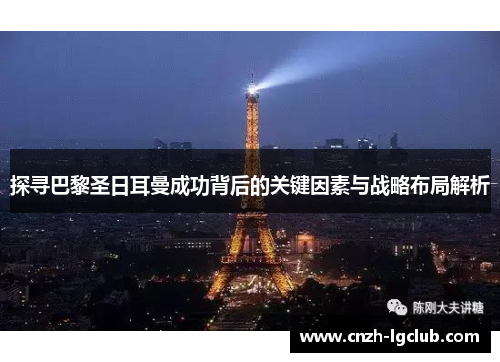 探寻巴黎圣日耳曼成功背后的关键因素与战略布局解析 探寻巴黎圣日耳曼成功背后的关键因素与战略布局解析