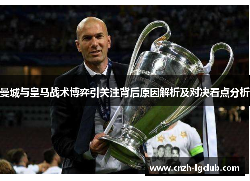 曼城与皇马战术博弈引关注背后原因解析及对决看点分析 曼城与皇马战术博弈引关注背后原因解析及对决看点分析