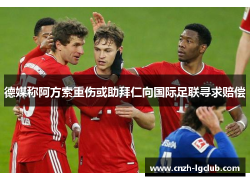 德媒称阿方索重伤或助拜仁向国际足联寻求赔偿 德媒称阿方索重伤或助拜仁向国际足联寻求赔偿