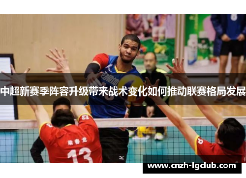 中超新赛季阵容升级带来战术变化如何推动联赛格局发展 中超新赛季阵容升级带来战术变化如何推动联赛格局发展