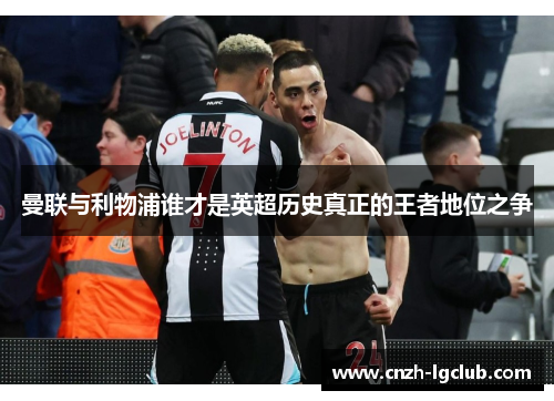 曼联与利物浦谁才是英超历史真正的王者地位之争 曼联与利物浦谁才是英超历史真正的王者地位之争