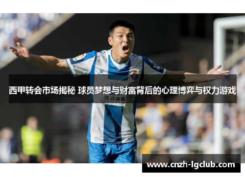 西甲转会市场揭秘 球员梦想与财富背后的心理博弈与权力游戏 西甲转会市场揭秘 球员梦想与财富背后的心理博弈与权力游戏