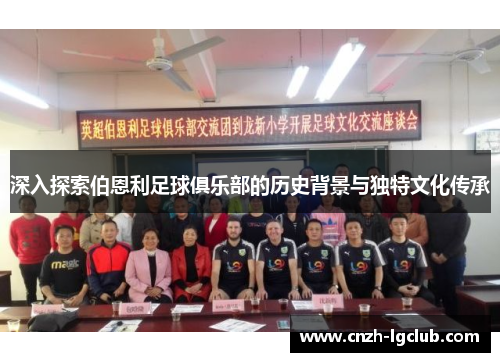 深入探索伯恩利足球俱乐部的历史背景与独特文化传承 深入探索伯恩利足球俱乐部的历史背景与独特文化传承