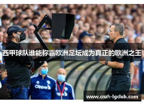 西甲球队谁能称霸欧洲足坛成为真正的欧洲之王 西甲球队谁能称霸欧洲足坛成为真正的欧洲之王