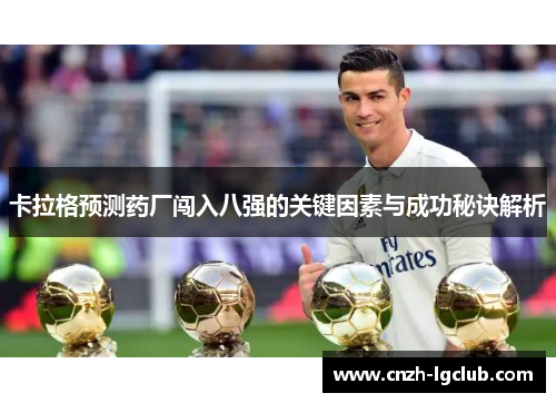 卡拉格预测药厂闯入八强的关键因素与成功秘诀解析 卡拉格预测药厂闯入八强的关键因素与成功秘诀解析