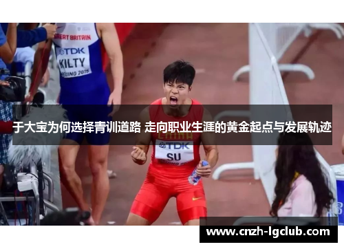 于大宝为何选择青训道路 走向职业生涯的黄金起点与发展轨迹 于大宝为何选择青训道路 走向职业生涯的黄金起点与发展轨迹