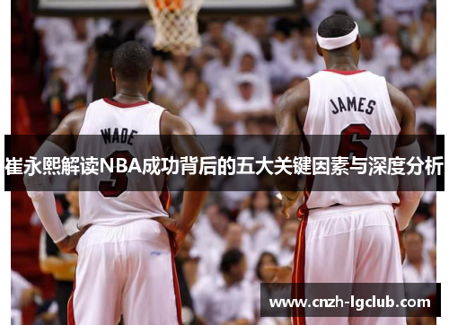 崔永熙解读NBA成功背后的五大关键因素与深度分析 崔永熙解读NBA成功背后的五大关键因素与深度分析