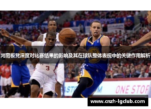 河南板凳深度对比赛结果的影响及其在球队整体表现中的关键作用解析 河南板凳深度对比赛结果的影响及其在球队整体表现中的关键作用解析