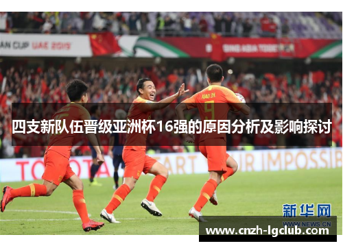 四支新队伍晋级亚洲杯16强的原因分析及影响探讨