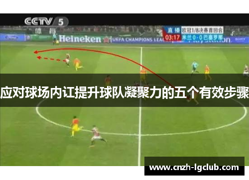 应对球场内讧提升球队凝聚力的五个有效步骤 应对球场内讧提升球队凝聚力的五个有效步骤