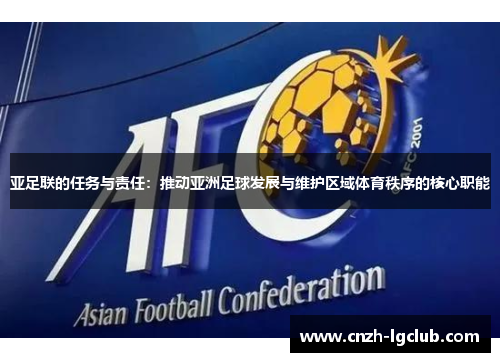 亚足联的任务与责任:推动亚洲足球发展与维护区域体育秩序的核心职能 亚足联的任务与责任:推动亚洲足球发展与维护区域体育秩序的核心职能