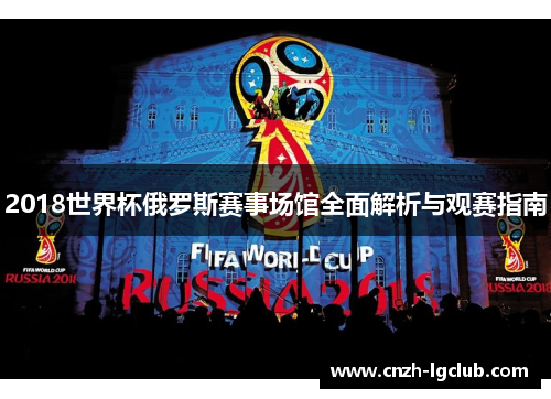 2018世界杯俄罗斯赛事场馆全面解析与观赛指南 2018世界杯俄罗斯赛事场馆全面解析与观赛指南