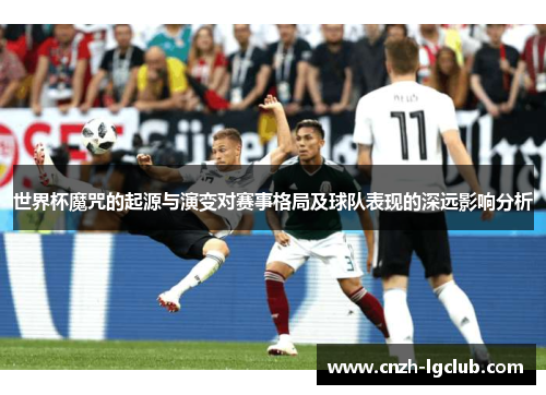 世界杯魔咒的起源与演变对赛事格局及球队表现的深远影响分析 世界杯魔咒的起源与演变对赛事格局及球队表现的深远影响分析