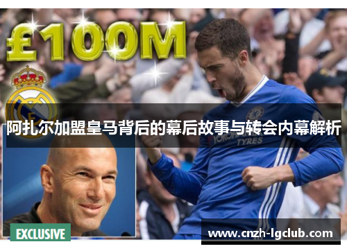 阿扎尔加盟皇马背后的幕后故事与转会内幕解析 阿扎尔加盟皇马背后的幕后故事与转会内幕解析