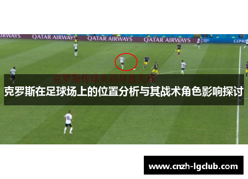 克罗斯在足球场上的位置分析与其战术角色影响探讨 克罗斯在足球场上的位置分析与其战术角色影响探讨
