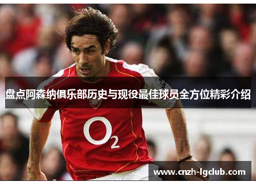盘点阿森纳俱乐部历史与现役最佳球员全方位精彩介绍 盘点阿森纳俱乐部历史与现役最佳球员全方位精彩介绍