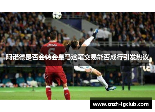 阿诺德是否会转会皇马这笔交易能否成行引发热议 阿诺德是否会转会皇马这笔交易能否成行引发热议