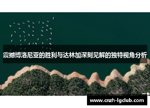 震撼博洛尼亚的胜利与达林加深刻见解的独特视角分析 震撼博洛尼亚的胜利与达林加深刻见解的独特视角分析