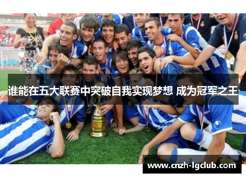 谁能在五大联赛中突破自我实现梦想 成为冠军之王