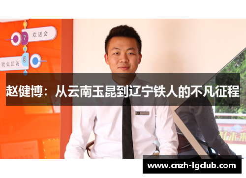赵健博:从云南玉昆到辽宁铁人的不凡征程 赵健博:从云南玉昆到辽宁铁人的不凡征程