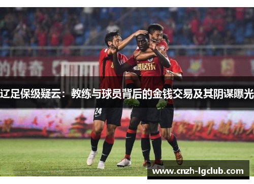 辽足保级疑云:教练与球员背后的金钱交易及其阴谋曝光 辽足保级疑云:教练与球员背后的金钱交易及其阴谋曝光